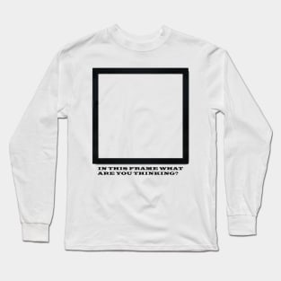 in this freme what are you thingking Long Sleeve T-Shirt